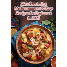 (영문도서) Mouthwatering Mediterranean: 95 Easy Recipes for Beginners in 2023 Paperback, Independently Published, English, 9798865722625