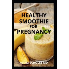 Healthy Smoothie for Pregnancy: Healthy and Delicious Smoothies for a Healthy 9 Months and Beyond Paperback, Independently Published, English, 9798733308524