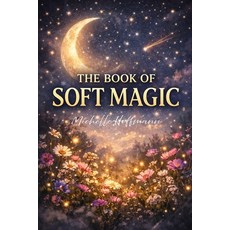 (영문도서)The Book of Soft Magic: Poems to warm the heart and steady the soul Paperback, Independently Published, English, 9798248194537