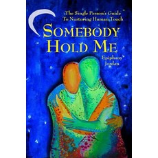 (영문도서) Somebody Hold Me: The Single Person's Guide to Nurturing Human Touch Paperback, Significant Otter Publishing, English, 9781732879201