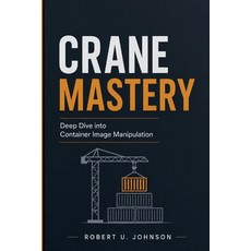 (영문도서)Crane Mastery: Deep Dive into Container Image Manipulation Paperback, Independently Published, English, 9798198061132 Independently Published, English, 9798198061132