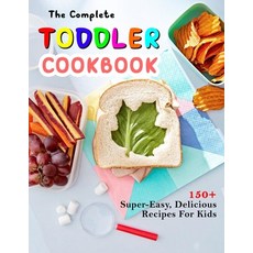 (영문도서) The Complete Toddler Cookbook: 150+ Super-Easy Delicious Recipes For Kids Paperback, Independently Published, English, 9798478842666