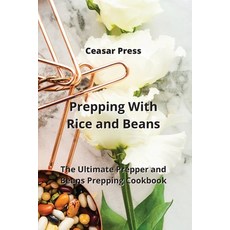 (영문도서) Prepping With Rice and Beans: The Ultimate Prepper and Beans Prepping Cookbook Paperback, Ceasar Press, English, 9789991443188