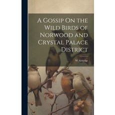 (영문도서) A Gossip On the Wild Birds of Norwood and Crystal Palace District Hardcover, Legare Street Press, English, 9781019979921