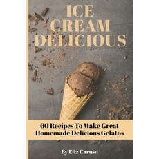Ice Cream Delicious: 60 Recipes To Make Great Homemade Delicious Gelatos Paperback, Charlie Creative Lab, English, 9781801139236