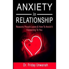 Anxiety in Relationship: Reasons People Leave & How To Avoid It Happening To You Paperback, Independently Published