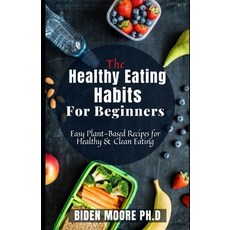 (영문도서) The Healthy Eating Habits For Beginners: Easy Plant-Based Recipes for Healthy & Clean Eating Paperback, Independently Published, English, 9798450580555