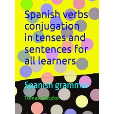 Spanish verbs conjugation in tenses and sentences for all learners: grammar [paperback], Spanish verbs conjugation in t