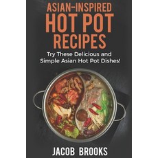 (영문도서) Asian-Inspired Hot Pot Recipes: Try These Delicious and Simple Asian Hot Pot Dishes! Paperback, Independently Published, English, 9798370495922