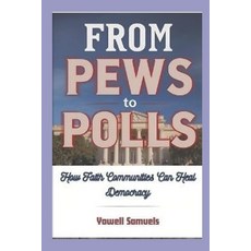 (영문도서)From Pews to Polls: How Faith Communities Can Heal Democracy Paperback, Independently Published, English, 9798265137661