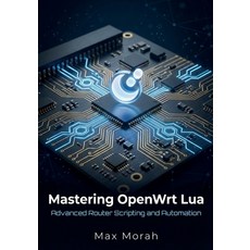 (영문도서)Mastering OpenWrt Lua: Advanced Router Scripting and Automation Paperback, Independently Published, English, 9798244556476