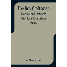 (영문도서) The Boy Craftsman; Practical and Profitable Ideas for a Boy's Leisure Hours Paperback, Alpha Edition, English, 9789355751072