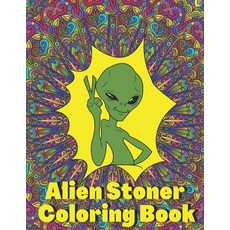 Alien Stoner Coloring Book: Psychedelic Stress Relief and Relaxation for Adults that Love Weed Paperback, Independently Published