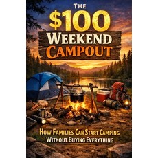 (영문도서)The $100 Weekend Campout: How Families Can Start Camping Without Buying Everything Paperback, Independently Published, English, 9798241349545