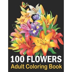 100 Flowers Adult Coloring Book: An Adult Coloring Book Featuring Flowers Vases Bunches Bouquets ... Paperback, Independently Published, English, 9798592972294