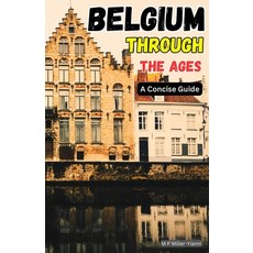 (영문도서) Belgium Through the Ages: A Concise Guide Paperback, M P Miller-Yianni, English, 9786197742510