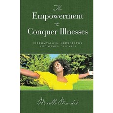 (영문도서)The Empowerment to Conquer Illnesses: Fibromyalgia Neuropathy and Other Diseases Paperback, Mireille Mandat, English, 9798349691270