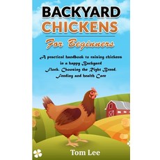 Backyard Chickens for Beginners: A Practical Handbook To Raising Chickens In A Happy Backyard Flock ... Paperback, Independently Published, English, 9798642137475