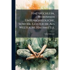 (영문도서)Hausbüchlein Worinnen Unterschiedliche Sowohl Geistliche Als Weltliche Hausmittel Paperback, Nabu Press, English, 9781273602269