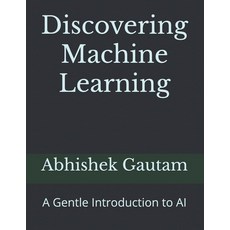 (영문도서) Discovering Machine Learning: A Gentle Introduction to AI Paperback, Independently Published, English, 9798326798510