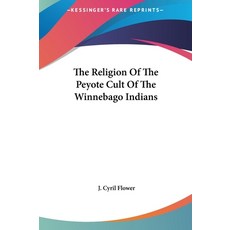 (영문도서)The Religion Of The Peyote Cult Of The Winnebago Indians Hardcover, English, 9781161589337, Kessinger Publishing English, 9781161589337, Kessinger Publishing