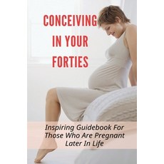 (영문도서) Conceiving In Your Forties: Inspiring Guidebook For Those Who Are Pregnant Later In Life: Suc... Paperback, Independently Published, English, 9798509524240
