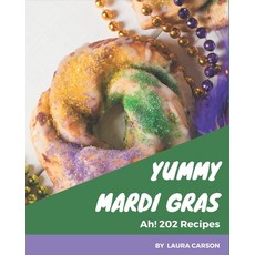 Ah! 202 Yummy Mardi Gras Recipes: Welcome to Yummy Mardi Gras Cookbook Paperback, Independently Published