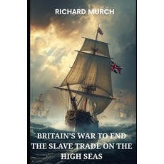 (영문도서)Britain's War to End the Slave Trade on the High Seas: In chains across the ocean Paperback, Independently Published, English, 9798257967511 Independently Published, English, 9798257967511