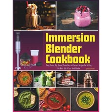 (영문도서) Immersion Blender Cookbook: 100 Soup Sauce Dip Spread Smoothie and Dessert Recipes for G... Paperback, Independently Published, English, 9798872435518
