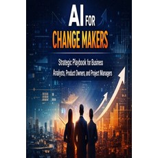 (영문도서)AI for Change Makers Strategic Playbook for Business Analyst Product Owners and... Paperback, Independently Published, English, 9798243663151