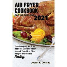 (영문도서) Air Fryer Cookbook for Beginners 2021: Your Everyday Air Fryer Book for Easy and Tasty to coo... Hardcover, Joann K. Conrad, English, 9781803003160