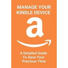 Manage Your Kindle Device: A Detailed Guide To Save Your Precious Time: How To Borrow Books On Amazo... Paperback, Independently Published, English, 9798725534269