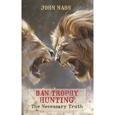 (영문도서)Ban Trophy Hunting: The Necessary Truth Paperback, Independently Published, English, 9798265759863