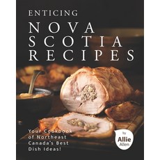 Enticing Nova Scotia Recipes: Your Cookbook of Northeast Canada's Best Dish Ideas! Paperback, Independently Published, English, 9798731993883