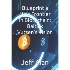 (영문도서) Blueprint a New Frontier in Blockchain: Baltick Vutsen's Vision Paperback, Independently Published, English, 9798874336462