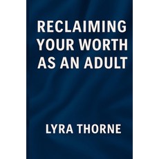 (영문도서)Reclaiming Your Worth as an Adult: For the Ones Who Feel Behind Broken or Neve... Paperback, Independently Published, English, 9798288243561