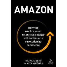 Amazon: How the World's Most Relentless Retailer Will Continue to Revolutionize Commerce Paperback, Kogan Page