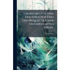 (영문도서)Grund-regeln Von Der Structur Und Den Requisitis Einer Untadelhaften Orgel Hardcover, Hutson Street Press, English, 9781024541182