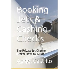 (영문도서) Booking Jets & Cashing Checks: The Private Jet Charter Broker How-to-Guide Paperback, Independently Published, English, 9798862708264