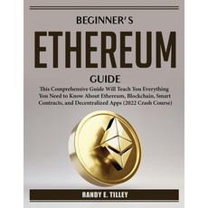 (영문도서) Beginner's Ethereum Guide: This Comprehensive Guide Will Teach You Everything You Need to Kno... Paperback, Randy E. Tilley, English, 9781804385579