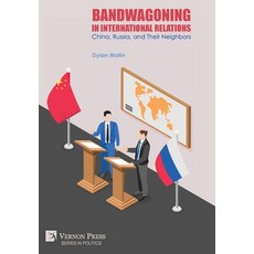 (영문도서) Bandwagoning in International Relations: China Russia and Their Neighbors Hardcover, Vernon Press, English, 9781648898334