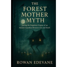(영문도서)The Forest Mother Myth: Tracing the Forgotten Origins of an Ancient Guardian Bet... Paperback, Independently Published, English, 9798272325754