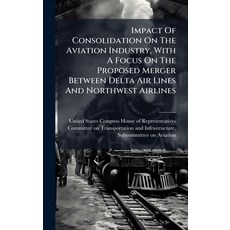 (영문도서)Impact Of Consolidation On The Aviation Industry With A Focus On The Proposed M... Hardcover, Hutson Street Press, English, 9781024279337