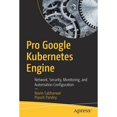 Pro Google Kubernetes Engine: Network Security Monitoring and Automation Configuration Paperback, Apress, English, 9781484262429