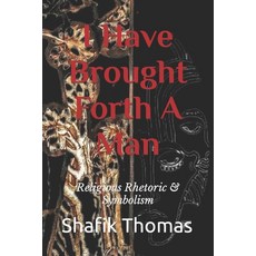 (영문도서) I Have Brought Forth A Man: Religious Rhetoric & Symbolism Paperback, Independently Published, English, 9798370213915