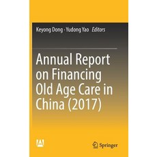 (영문도서) Annual Report on Financing Old Age Care in China (2017) Hardcover, Springer, English, 9789811309670