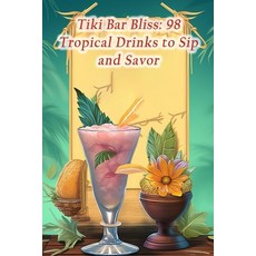 (영문도서) Tiki Bar Bliss: 98 Tropical Drinks to Sip and Savor Paperback, Independently Published, English, 9798858959168