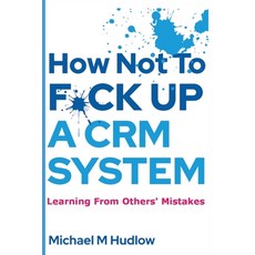 (영문도서) How Not To F*ck Up A CRM System Paperback, Michael Hudlow, English, 9781736021361