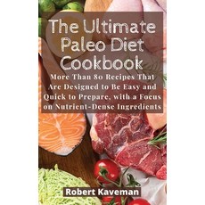 (영문도서) The Ultimate Paleo Diet Cookbook: More Than 80 Recipes That Are Designed to Be Easy and Quick... Hardcover, Robert Kaveman, English, 9781803113890