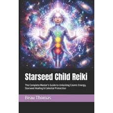 (영문도서)Starseed Child Reiki: The Complete Master's Guide to Unlocking Cosmic Energy St... Paperback, Independently Published, English, 9798198773301 Independently Published, English, 9798198773301